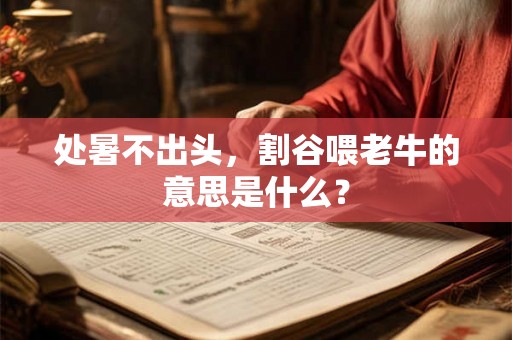 处暑不出头，割谷喂老牛的意思是什么？