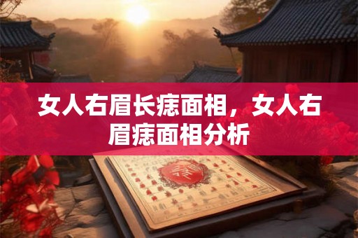 女人右眉长痣面相，女人右眉痣面相分析