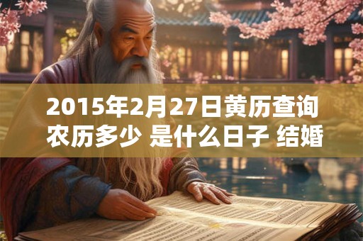2015年2月27日黄历查询 农历多少 是什么日子 结婚吉时