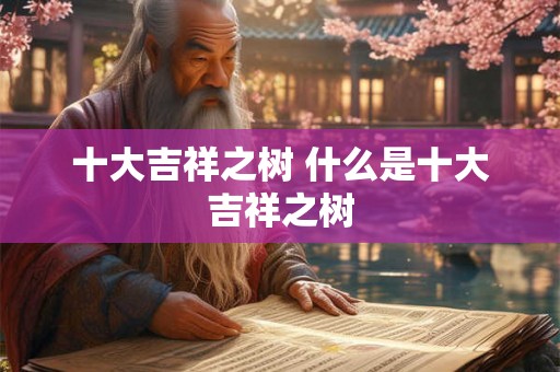 十大吉祥之树 什么是十大吉祥之树
