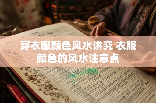 穿衣服颜色风水讲究 衣服颜色的风水注意点 穿衣服颜色风水讲究 衣服颜色的风水注意点