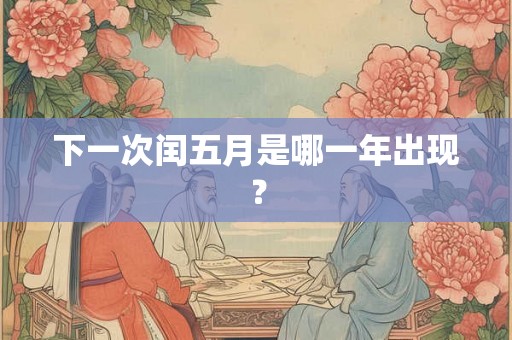 下一次闰五月是哪一年出现？