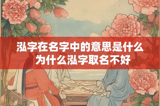 泓字在名字中的意思是什么  为什么泓字取名不好