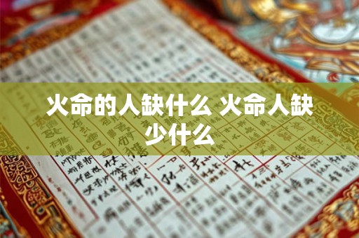 火命的人缺什么 火命人缺少什么