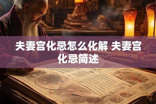 夫妻宫化忌怎么化解 夫妻宫化忌简述