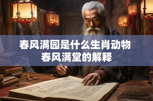春风满园是什么生肖动物 春风满堂的解释