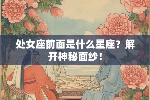 处女座前面是什么星座？解开神秘面纱！