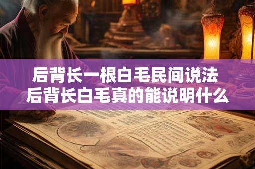 后背长一根白毛民间说法 后背长白毛真的能说明什么