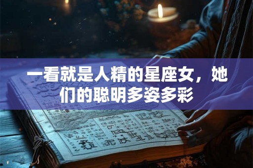 一看就是人精的星座女，她们的聪明多姿多彩
