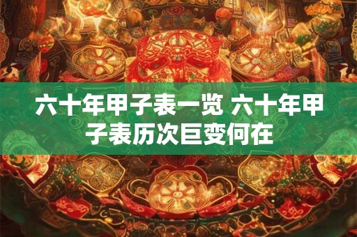 六十年甲子表一览 六十年甲子表历次巨变何在