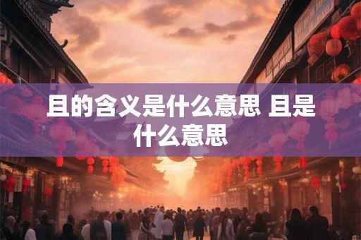 且的含义是什么意思 且是什么意思
