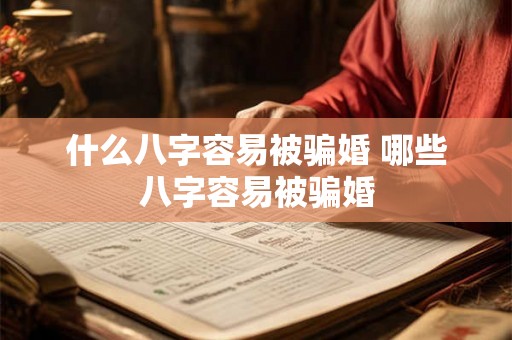 什么八字容易被骗婚 哪些八字容易被骗婚