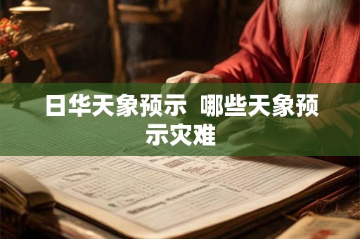 日华天象预示 哪些天象预示灾难 日华天象预示 哪些天象预示灾难