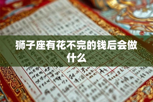 狮子座有花不完的钱后会做什么