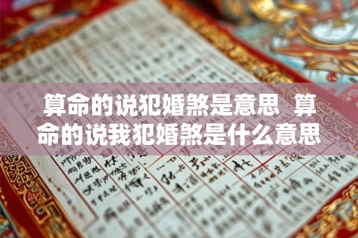 算命的说犯婚煞是意思  算命的说我犯婚煞是什么意思