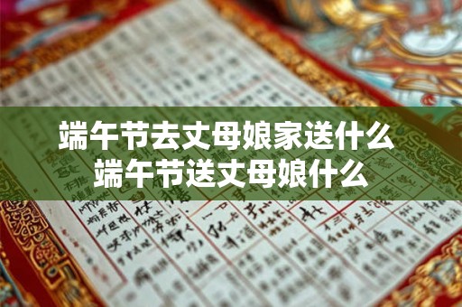 端午节去丈母娘家送什么 端午节送丈母娘什么