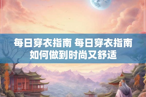 每日穿衣指南 每日穿衣指南如何做到时尚又舒适