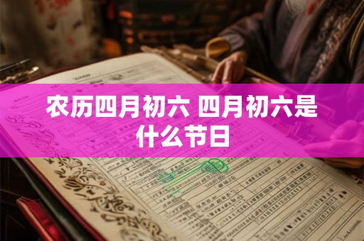 农历四月初六 四月初六是什么节日