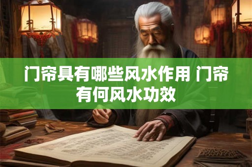 门帘具有哪些风水作用 门帘有何风水功效