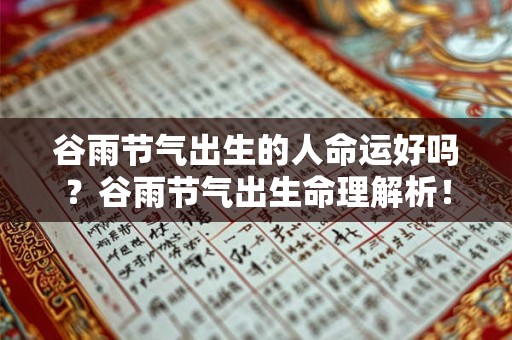 谷雨节气出生的人命运好吗?谷雨节气出生命理解析! 谷雨节气出生的人命运好吗?谷雨节气出生命理解析!
