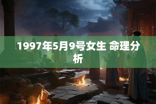 1997年5月9号女生 命理分析 1997年5月9号女生 命理分析