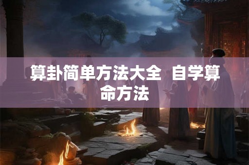 算卦简单方法大全  自学算命方法