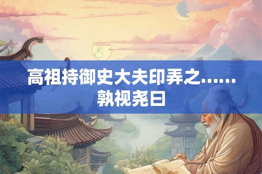 高祖持御史大夫印弄之……孰视尧曰