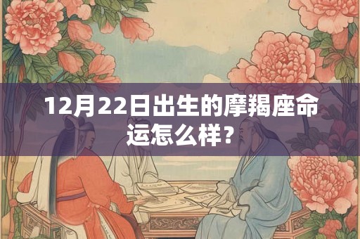 12月22日出生的摩羯座命运怎么样？