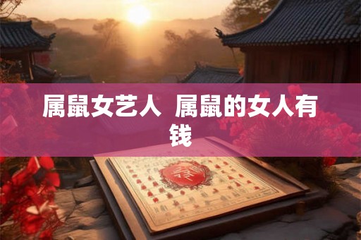 属鼠女艺人  属鼠的女人有钱