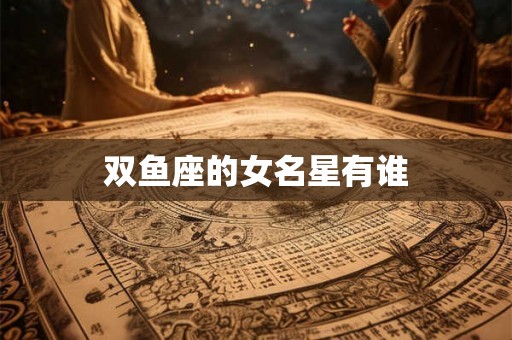 双鱼座的女名星有谁