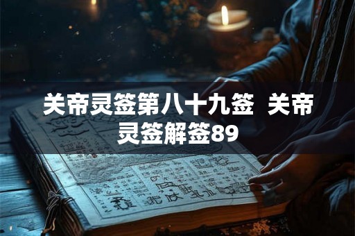 关帝灵签第八十九签  关帝灵签解签89