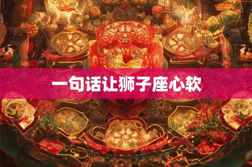 一句话让狮子座心软