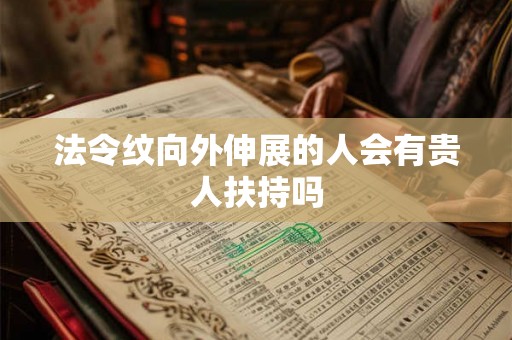 法令纹向外伸展的人会有贵人扶持吗 法令纹向外伸展的人会有贵人扶持吗