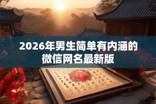 2026年男生简单有内涵的微信网名最新版