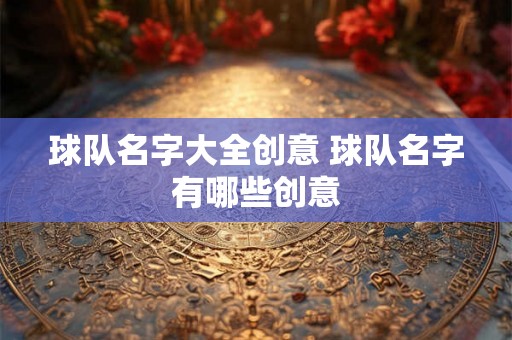 球队名字大全创意 球队名字有哪些创意