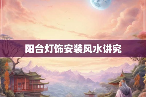 阳台灯饰安装风水讲究