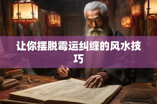 让你摆脱霉运纠缠的风水技巧
