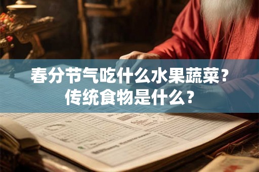 春分节气吃什么水果蔬菜？传统食物是什么？