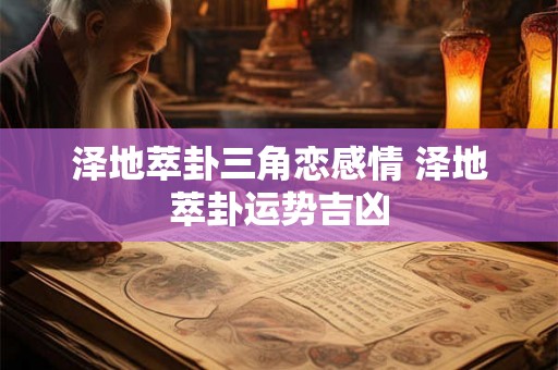 泽地萃卦三角恋感情 泽地萃卦运势吉凶