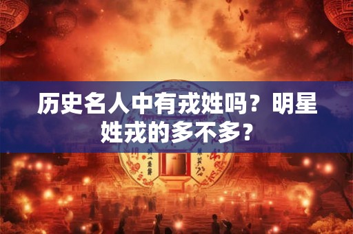 历史名人中有戎姓吗？明星姓戎的多不多？