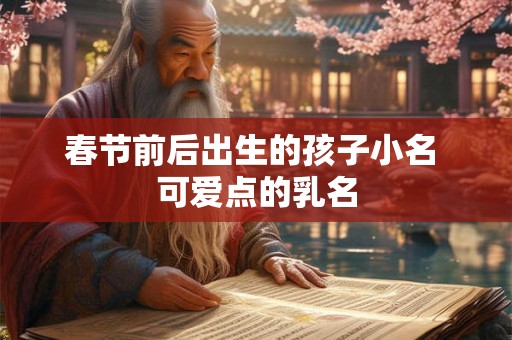 春节前后出生的孩子小名 可爱点的乳名