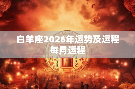 白羊座2026年运势及运程每月运程