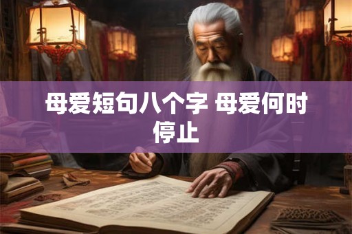 母爱短句八个字 母爱何时停止