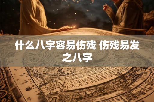 什么八字容易伤残 伤残易发之八字 什么八字容易伤残 伤残易发之八字