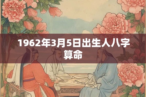 1962年3月5日出生人八字算命