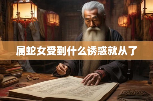 属蛇女受到什么诱惑就从了