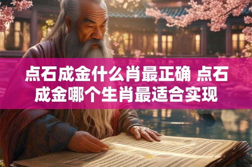 点石成金什么肖最正确 点石成金哪个生肖最适合实现 点石成金什么肖最正确 点石成金哪个生肖最适合实现
