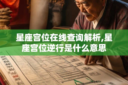 星座宫位在线查询解析,星座宫位逆行是什么意思 星座宫位在线查询解析,星座宫位逆行是什么意思