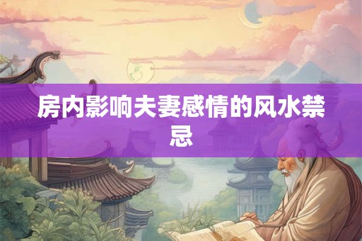 房内影响夫妻感情的风水禁忌