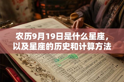 农历9月19日是什么星座,以及星座的历史和计算方法 农历9月19日是什么星座,以及星座的历史和计算方法